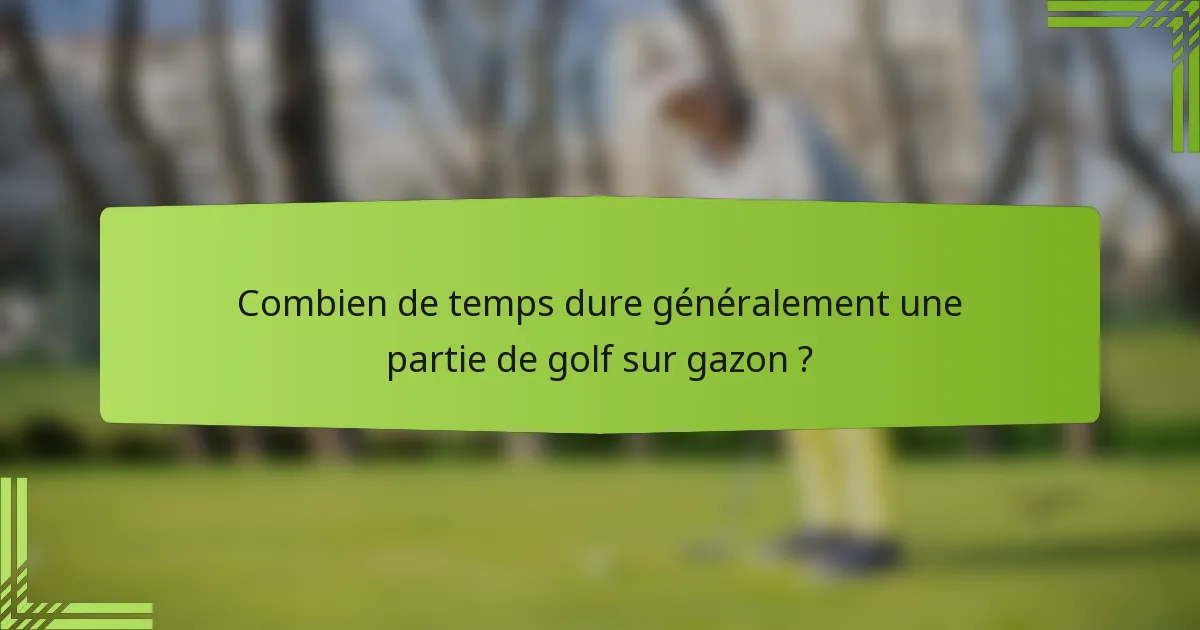 Combien de temps dure généralement une partie de golf sur gazon ?