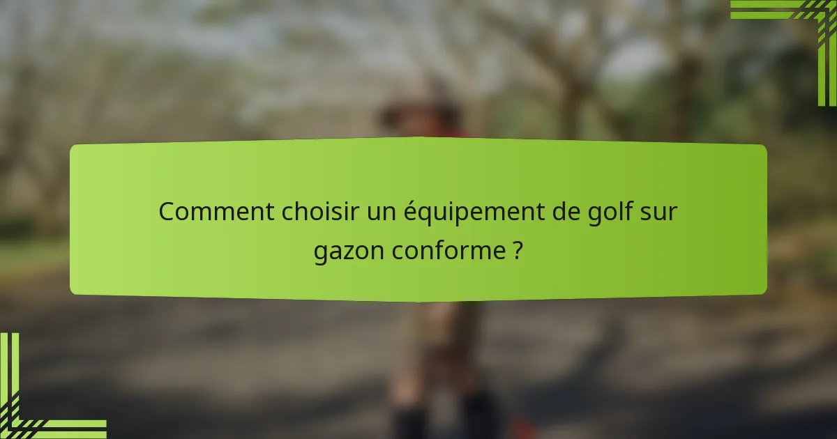 Comment choisir un équipement de golf sur gazon conforme ?