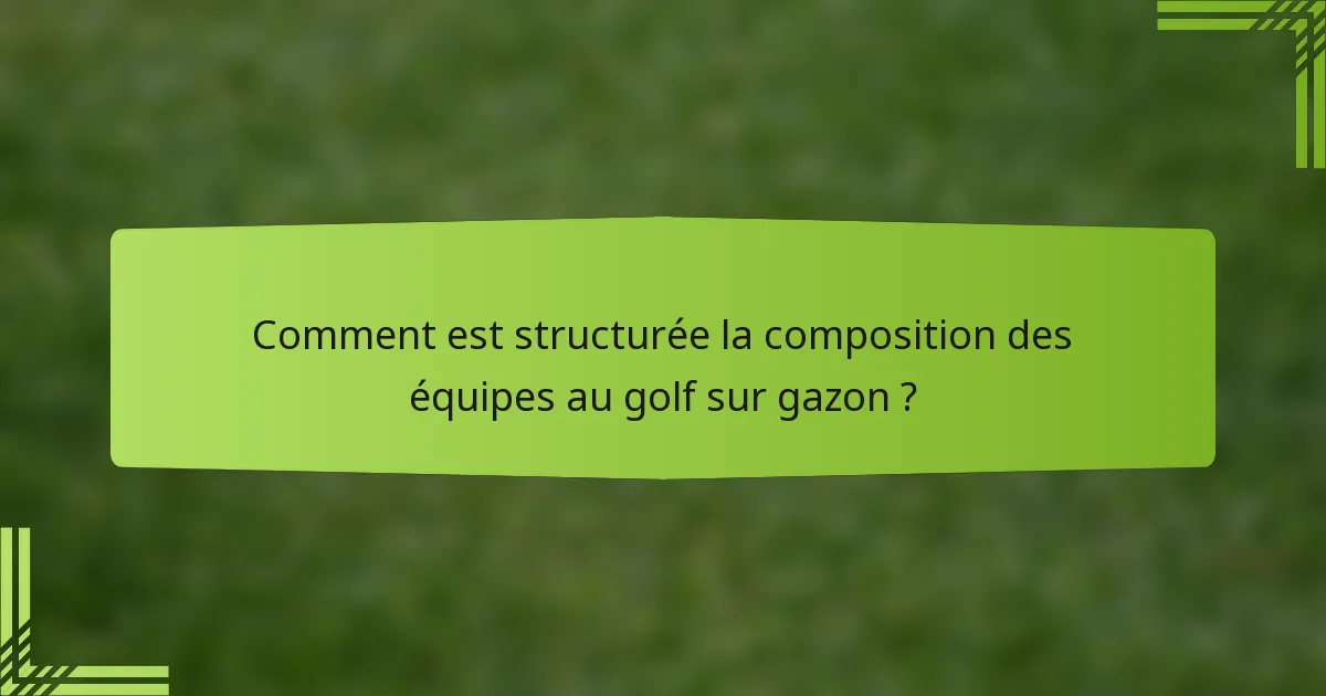 Comment est structurée la composition des équipes au golf sur gazon ?