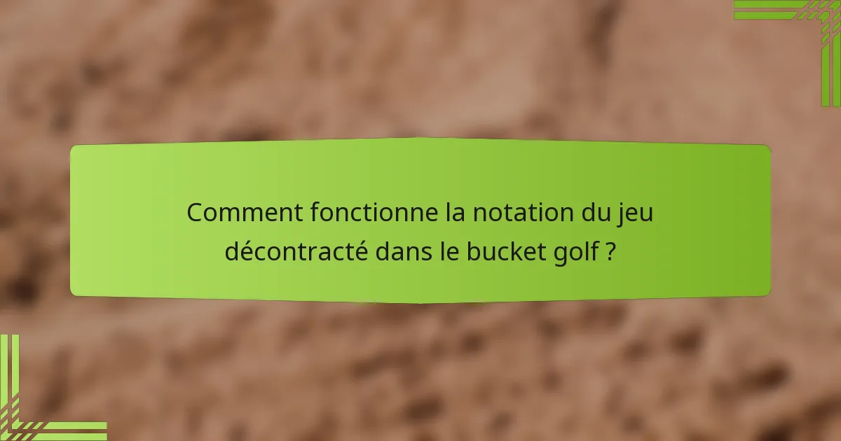 Comment fonctionne la notation du jeu décontracté dans le bucket golf ?