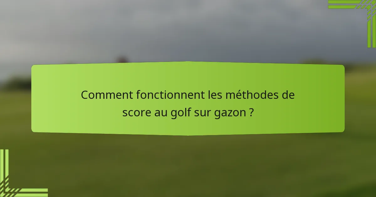 Comment fonctionnent les méthodes de score au golf sur gazon ?