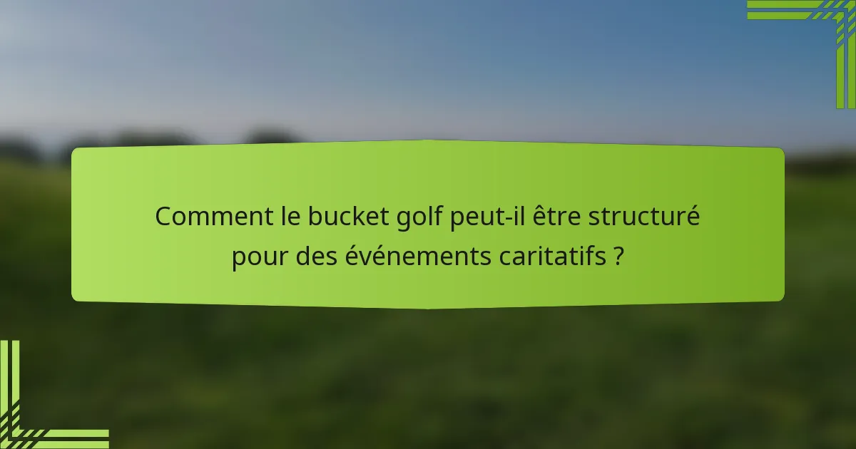 Comment le bucket golf peut-il être structuré pour des événements caritatifs ?
