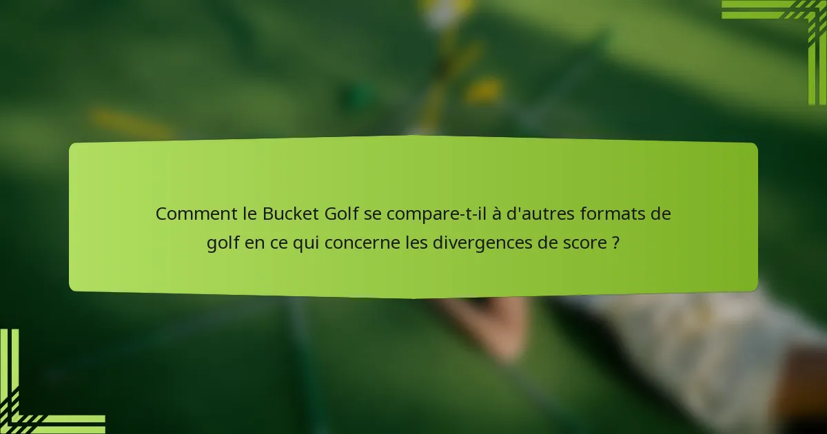 Comment le Bucket Golf se compare-t-il à d'autres formats de golf en ce qui concerne les divergences de score ?