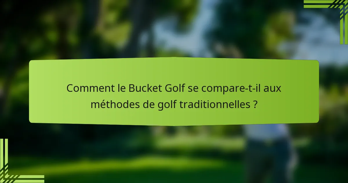 Comment le Bucket Golf se compare-t-il aux méthodes de golf traditionnelles ?