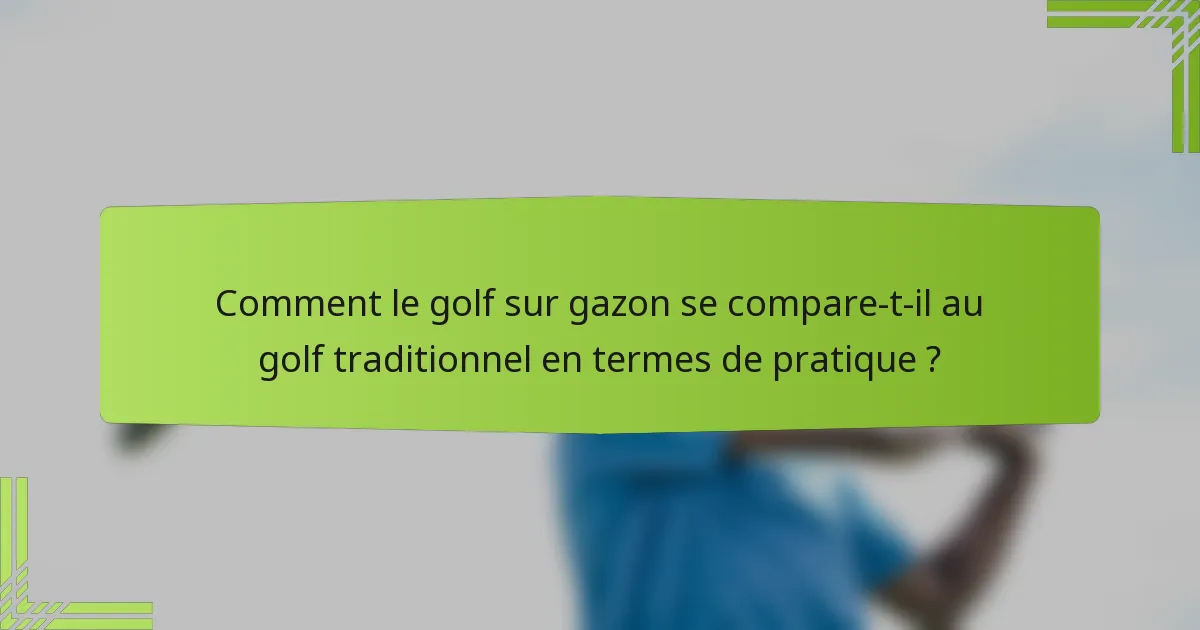 Comment le golf sur gazon se compare-t-il au golf traditionnel en termes de pratique ?