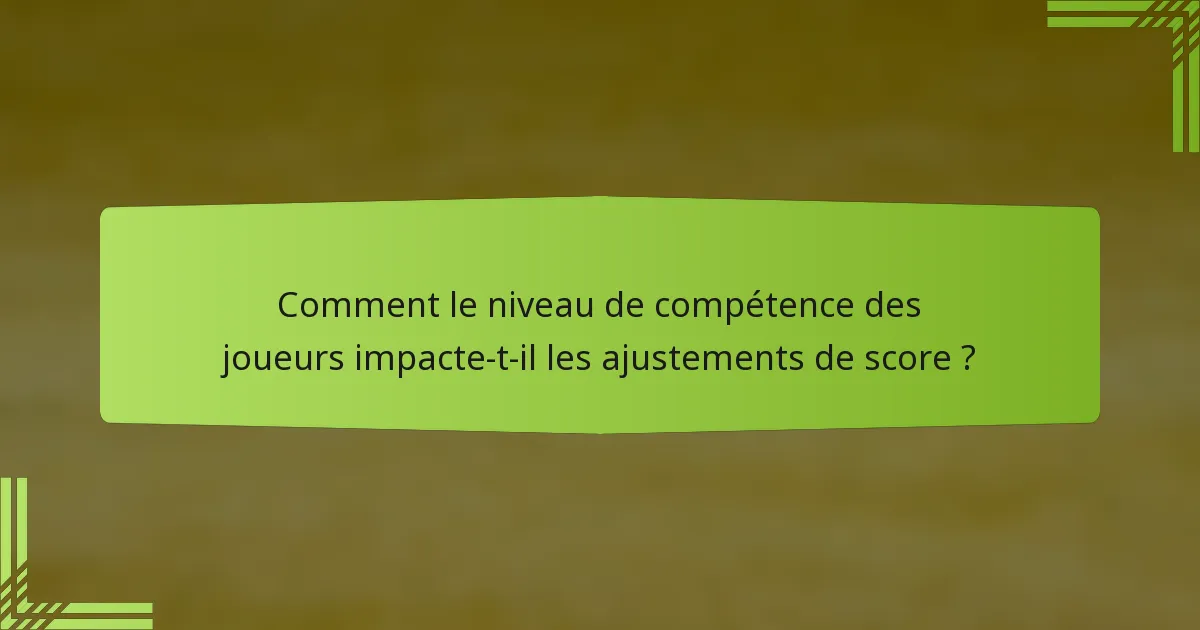 Comment le niveau de compétence des joueurs impacte-t-il les ajustements de score ?