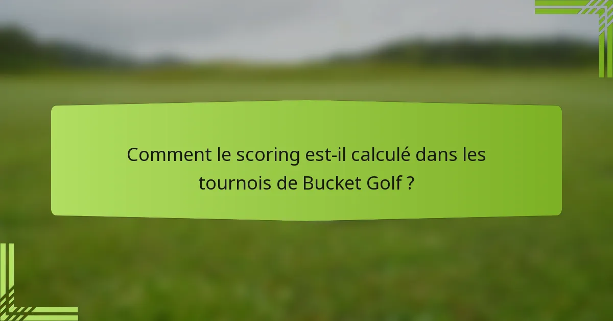 Comment le scoring est-il calculé dans les tournois de Bucket Golf ?