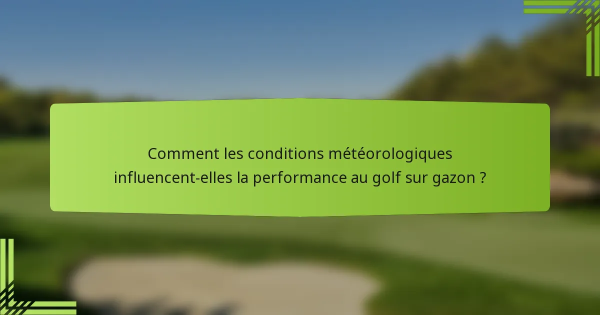Comment les conditions météorologiques influencent-elles la performance au golf sur gazon ?
