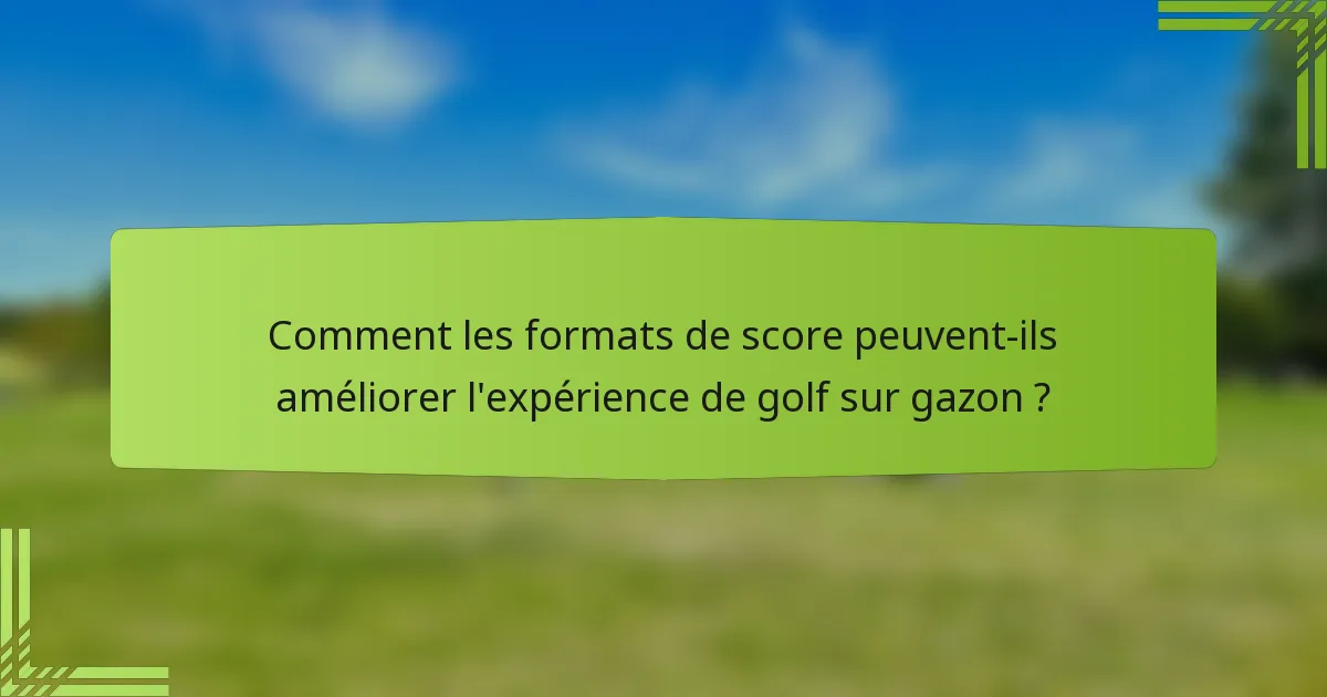 Comment les formats de score peuvent-ils améliorer l'expérience de golf sur gazon ?