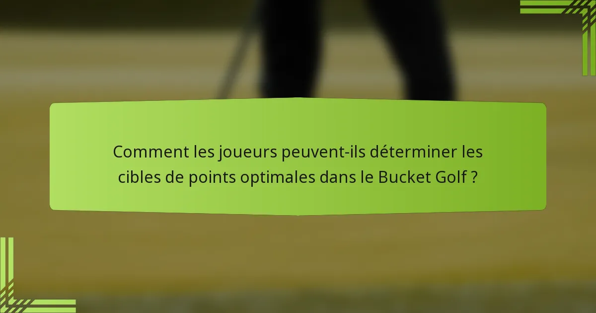 Comment les joueurs peuvent-ils déterminer les cibles de points optimales dans le Bucket Golf ?