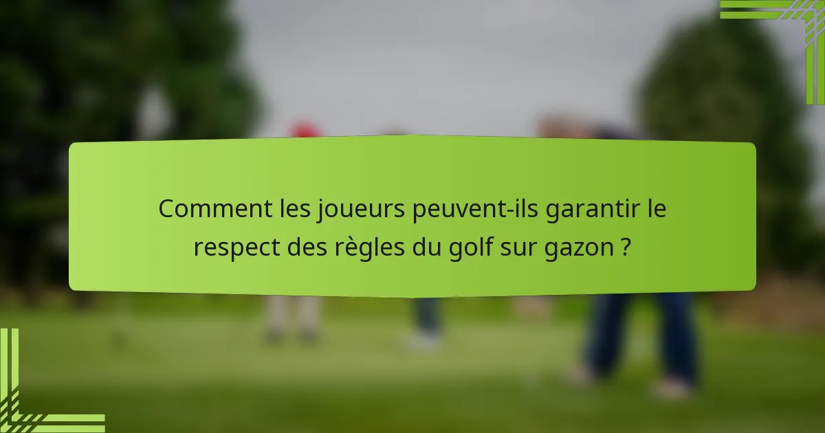 Comment les joueurs peuvent-ils garantir le respect des règles du golf sur gazon ?