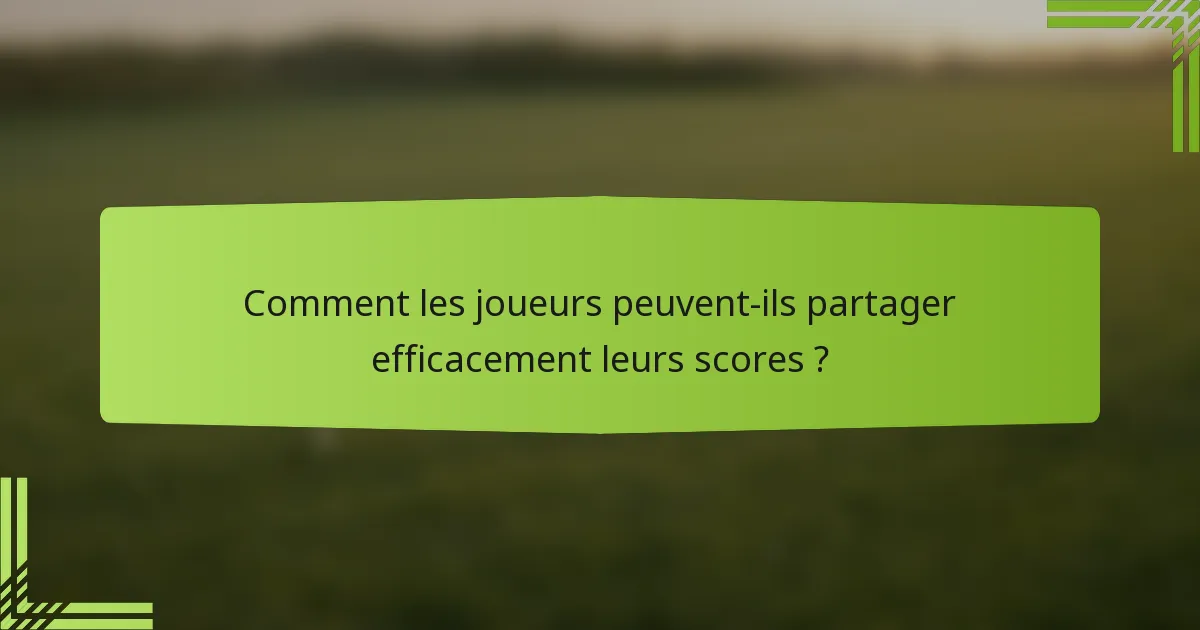 Comment les joueurs peuvent-ils partager efficacement leurs scores ?