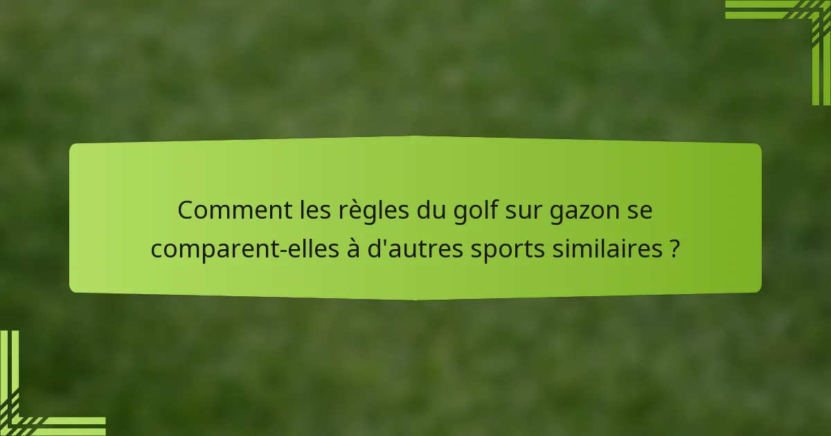 Comment les règles du golf sur gazon se comparent-elles à d'autres sports similaires ?
