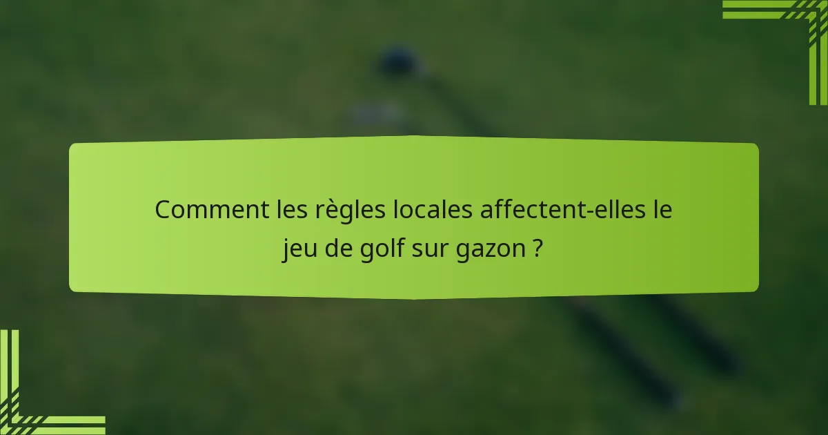Comment les règles locales affectent-elles le jeu de golf sur gazon ?