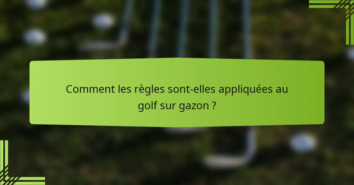Comment les règles sont-elles appliquées au golf sur gazon ?