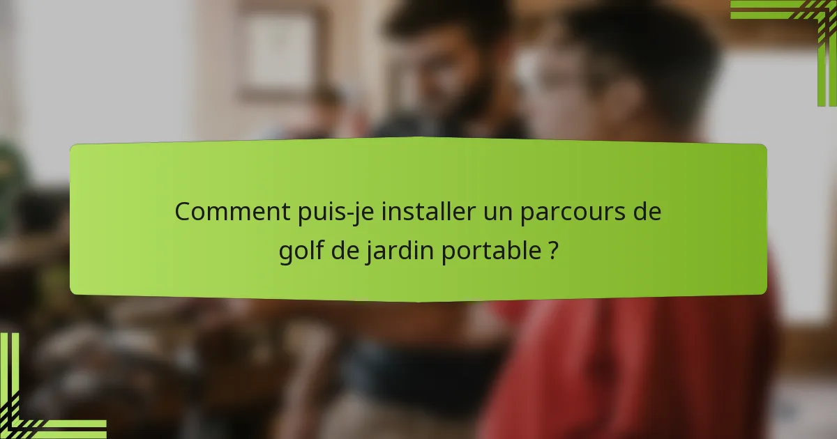 Comment puis-je installer un parcours de golf de jardin portable ?