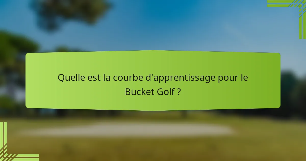 Quelle est la courbe d'apprentissage pour le Bucket Golf ?