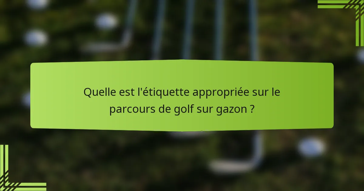 Quelle est l'étiquette appropriée sur le parcours de golf sur gazon ?
