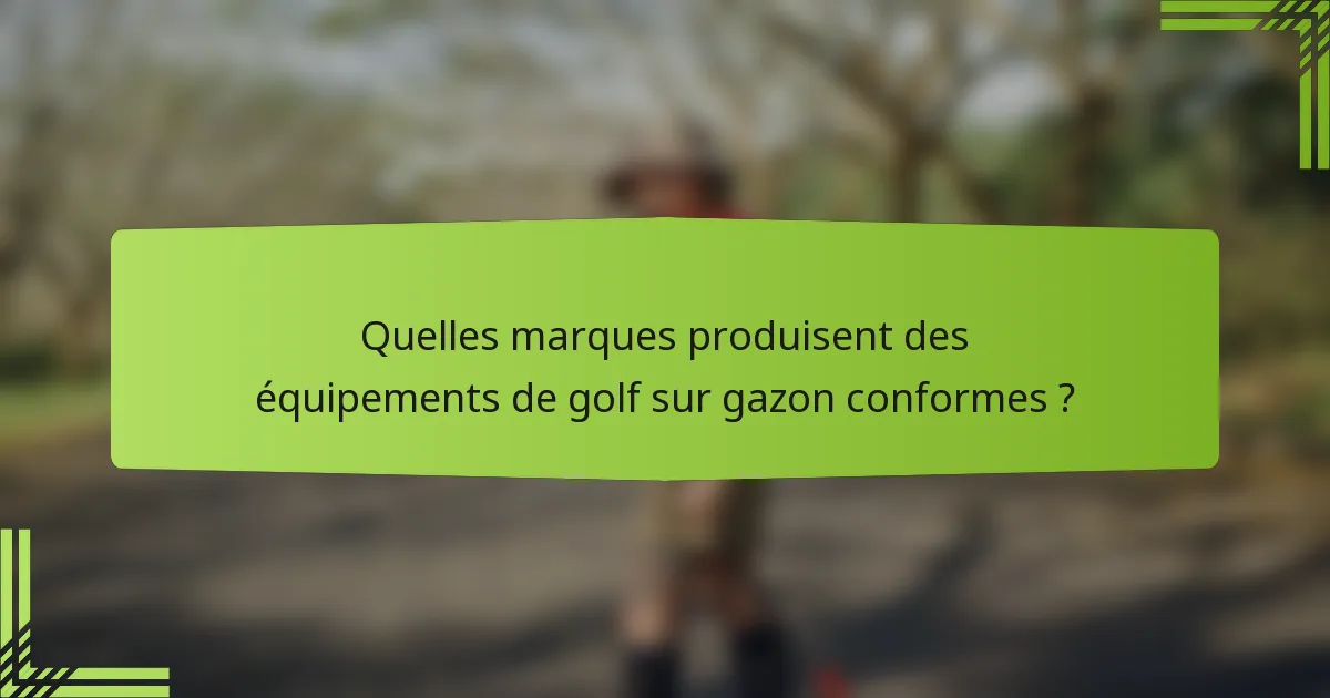 Quelles marques produisent des équipements de golf sur gazon conformes ?
