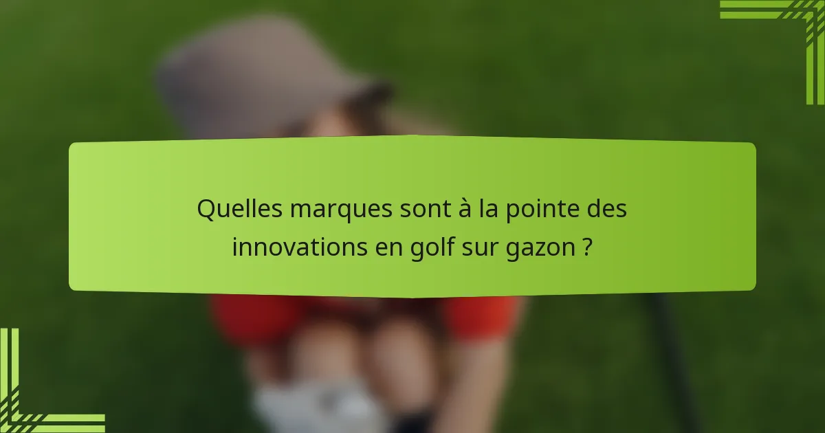 Quelles marques sont à la pointe des innovations en golf sur gazon ?