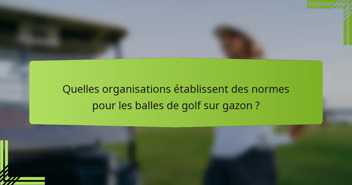 Quelles organisations établissent des normes pour les balles de golf sur gazon ?