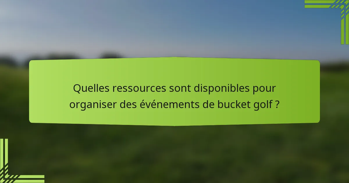 Quelles ressources sont disponibles pour organiser des événements de bucket golf ?