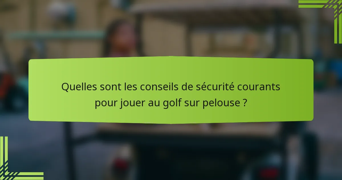 Quelles sont les conseils de sécurité courants pour jouer au golf sur pelouse ?