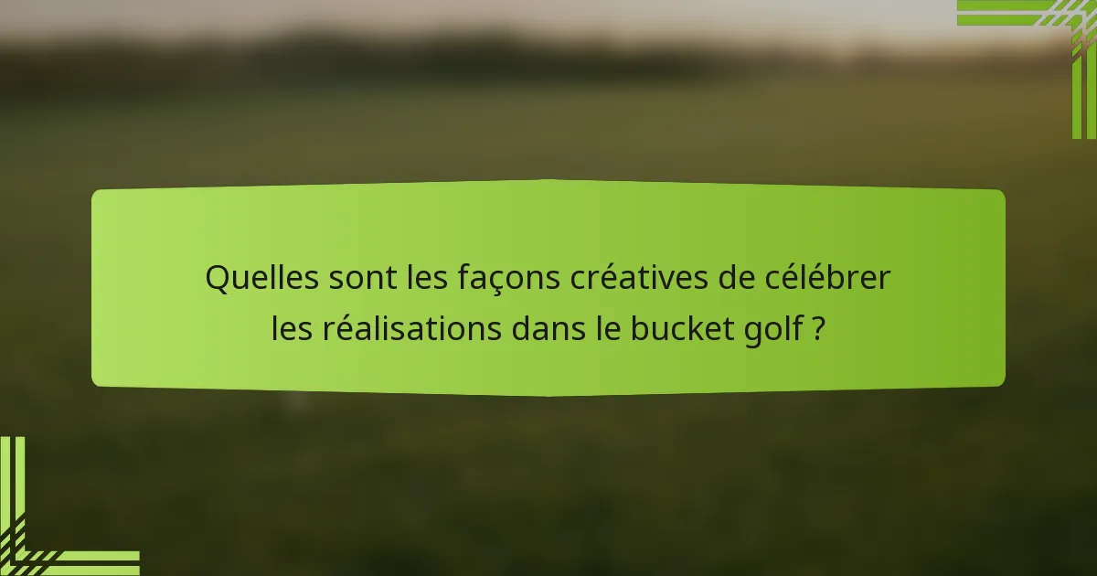 Quelles sont les façons créatives de célébrer les réalisations dans le bucket golf ?