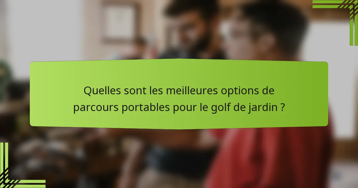 Quelles sont les meilleures options de parcours portables pour le golf de jardin ?