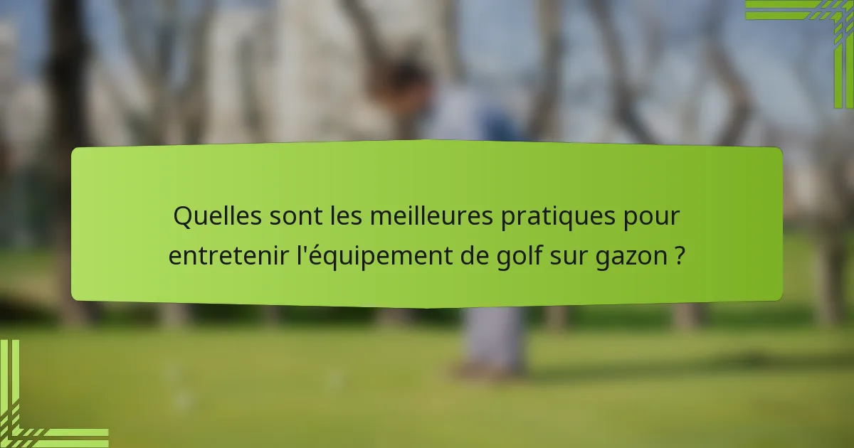 Quelles sont les meilleures pratiques pour entretenir l'équipement de golf sur gazon ?