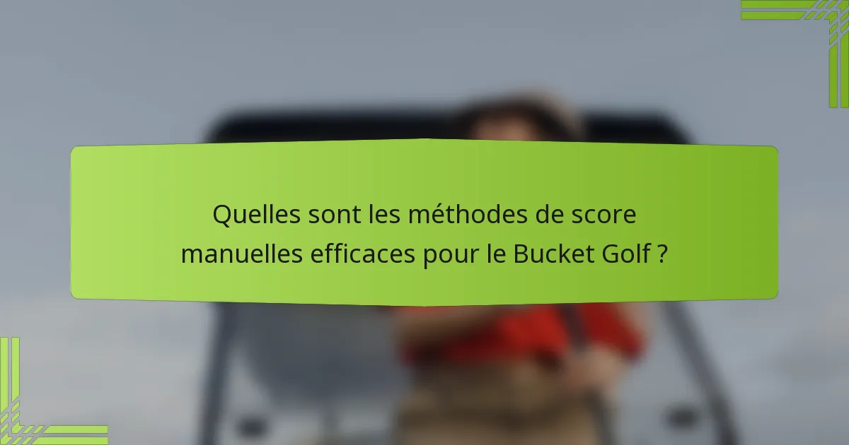 Quelles sont les méthodes de score manuelles efficaces pour le Bucket Golf ?