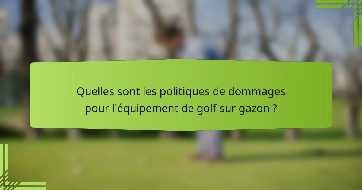 Quelles sont les politiques de dommages pour l'équipement de golf sur gazon ?