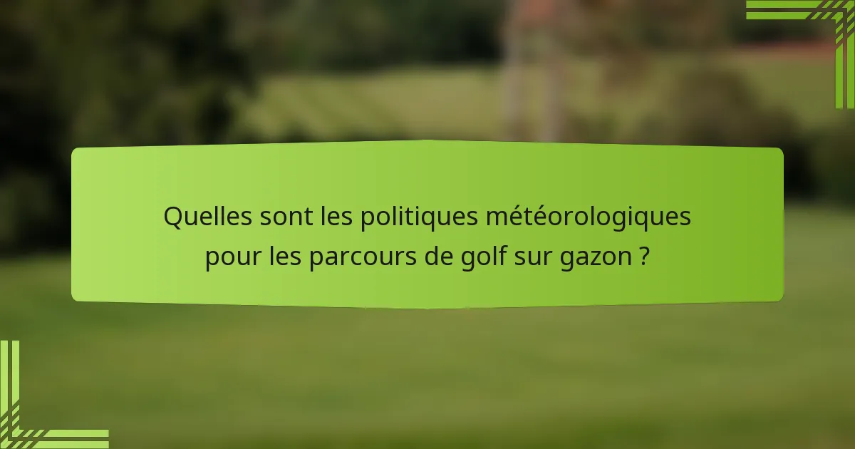 Quelles sont les politiques météorologiques pour les parcours de golf sur gazon ?