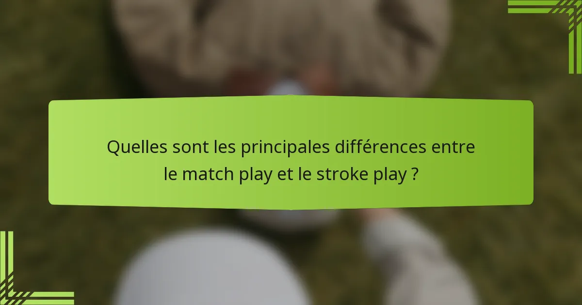 Quelles sont les principales différences entre le match play et le stroke play ?