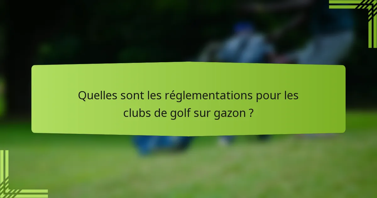 Quelles sont les réglementations pour les clubs de golf sur gazon ?