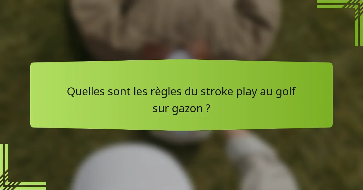 Quelles sont les règles du stroke play au golf sur gazon ?
