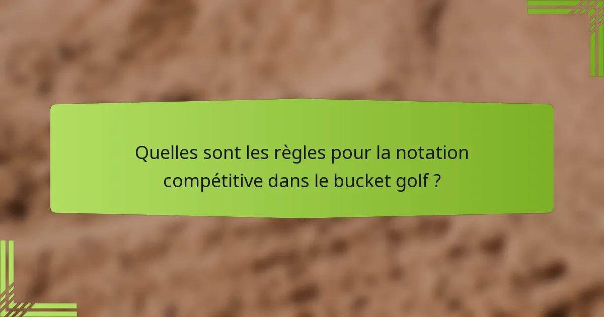 Quelles sont les règles pour la notation compétitive dans le bucket golf ?