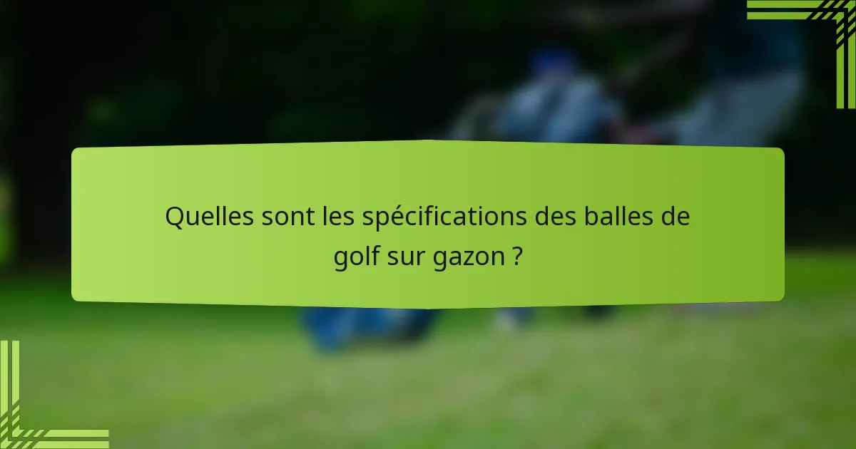 Quelles sont les spécifications des balles de golf sur gazon ?