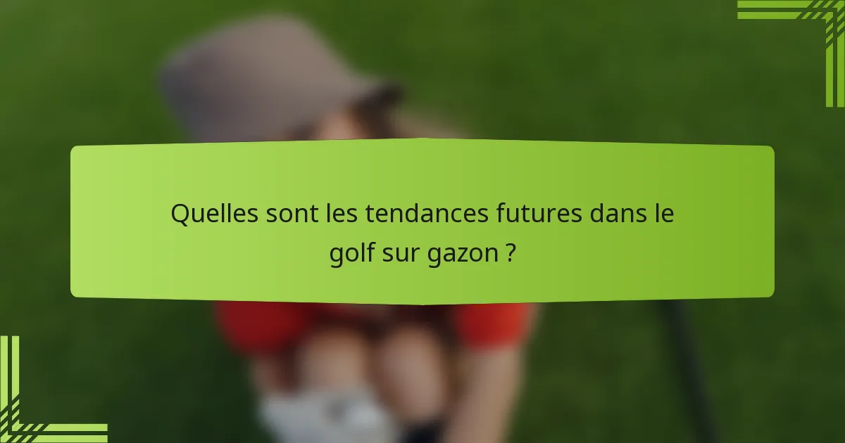 Quelles sont les tendances futures dans le golf sur gazon ?