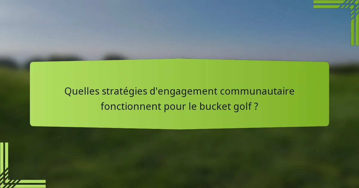 Quelles stratégies d'engagement communautaire fonctionnent pour le bucket golf ?