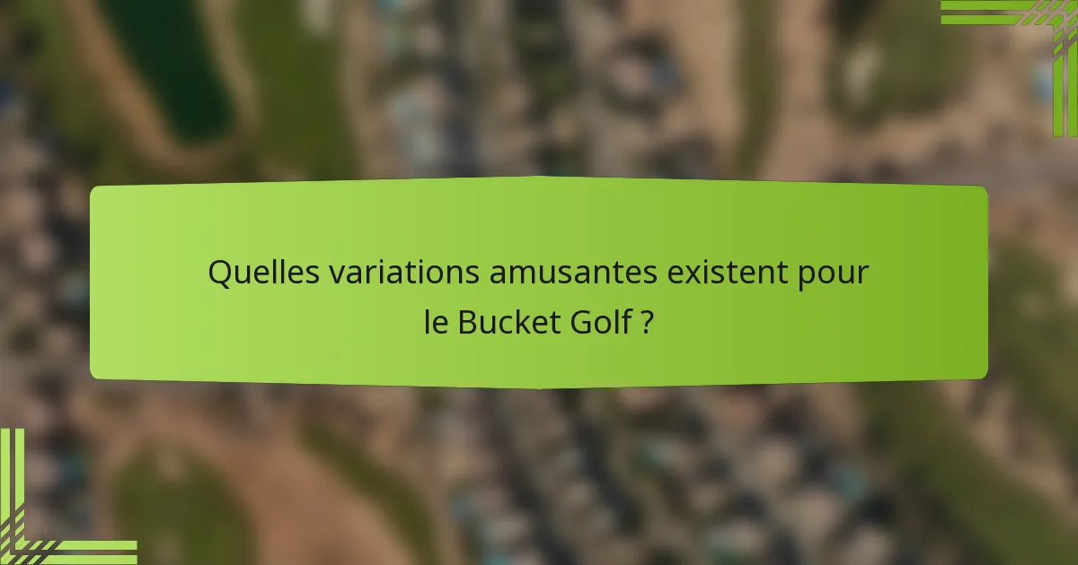 Quelles variations amusantes existent pour le Bucket Golf ?
