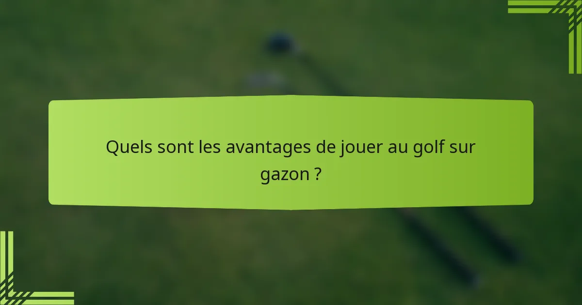 Quels sont les avantages de jouer au golf sur gazon ?