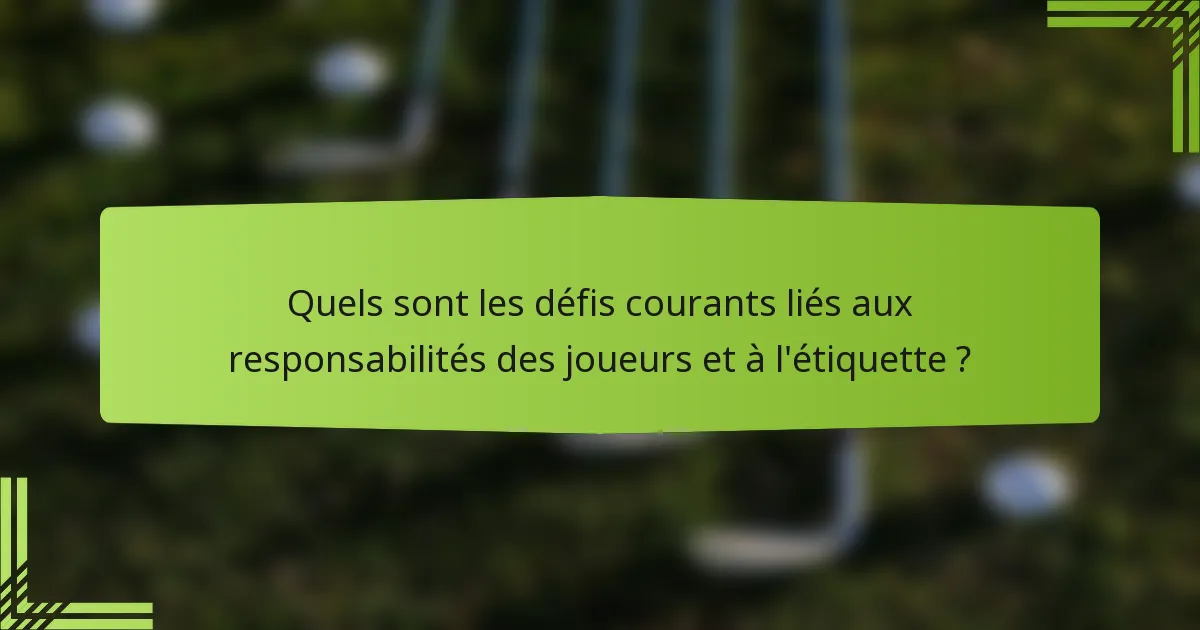 Quels sont les défis courants liés aux responsabilités des joueurs et à l'étiquette ?