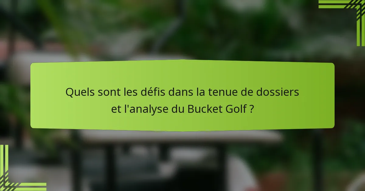 Quels sont les défis dans la tenue de dossiers et l'analyse du Bucket Golf ?