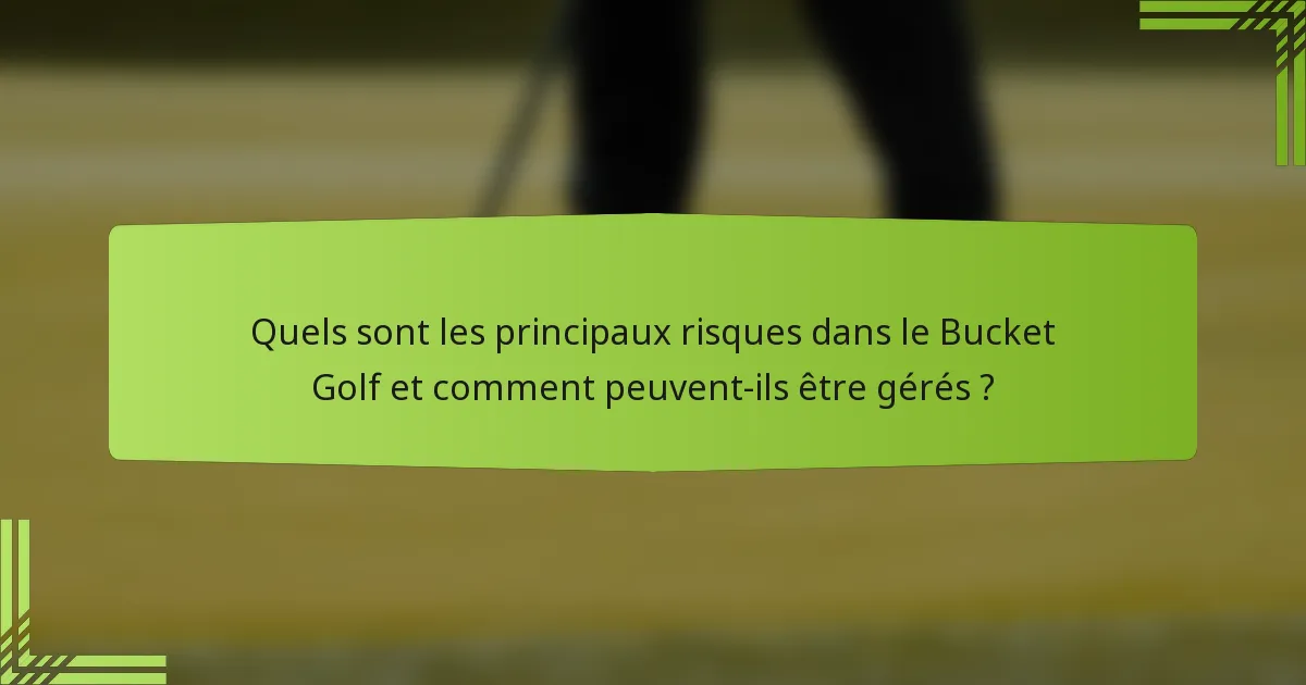 Quels sont les principaux risques dans le Bucket Golf et comment peuvent-ils être gérés ?