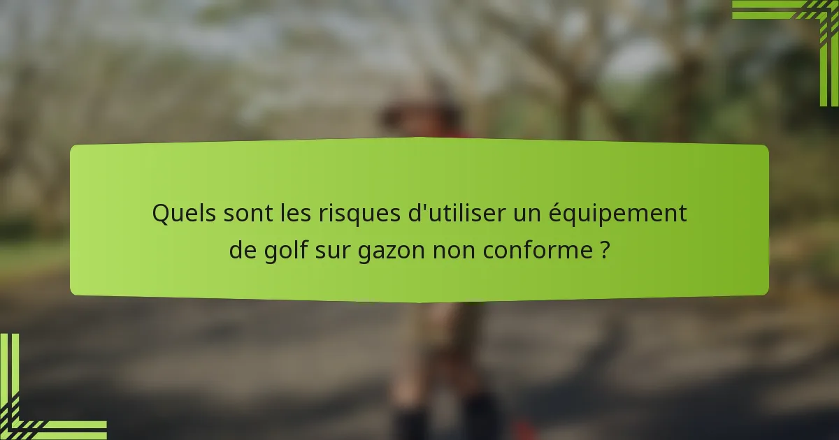 Quels sont les risques d'utiliser un équipement de golf sur gazon non conforme ?