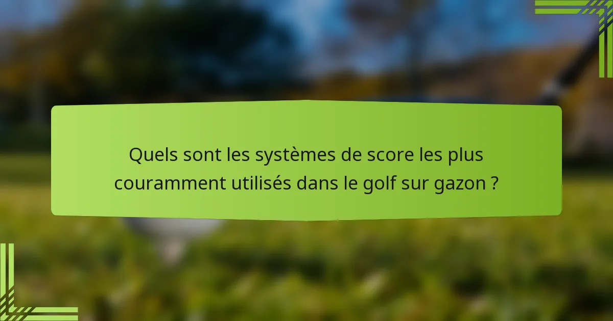 Quels sont les systèmes de score les plus couramment utilisés dans le golf sur gazon ?