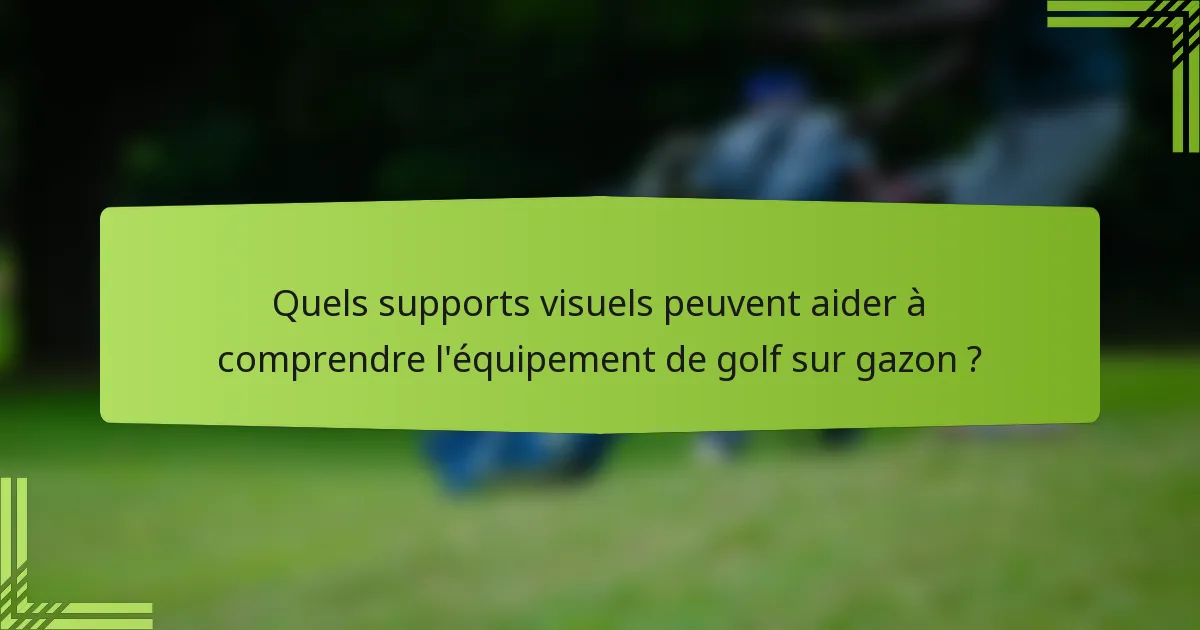 Quels supports visuels peuvent aider à comprendre l'équipement de golf sur gazon ?