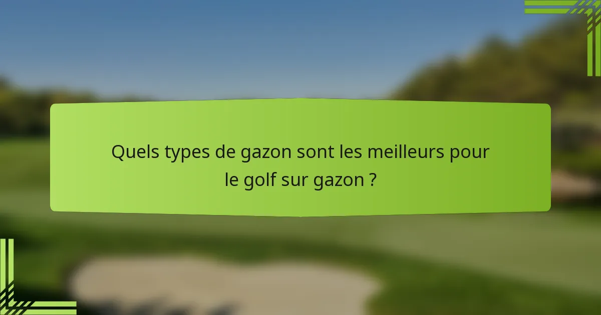 Quels types de gazon sont les meilleurs pour le golf sur gazon ?