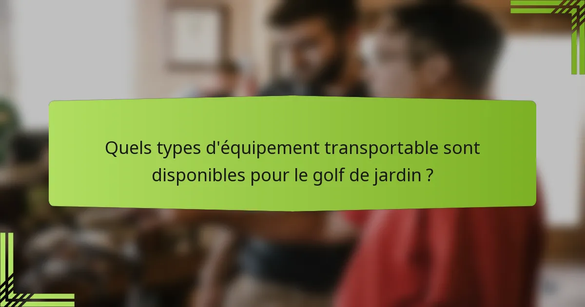 Quels types d'équipement transportable sont disponibles pour le golf de jardin ?